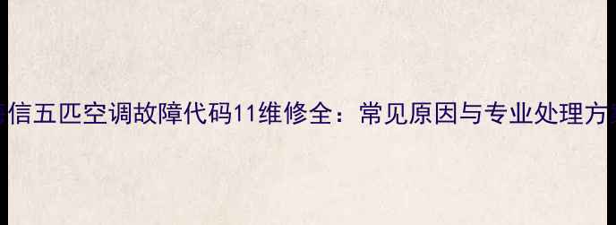 图片 海信五匹空调故障代码11维修全：常见原因与专业处理方案