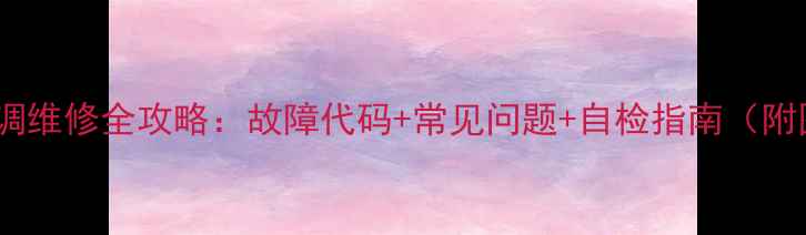 图片 海信变频空调维修全攻略：故障代码+常见问题+自检指南（附图解教程）1