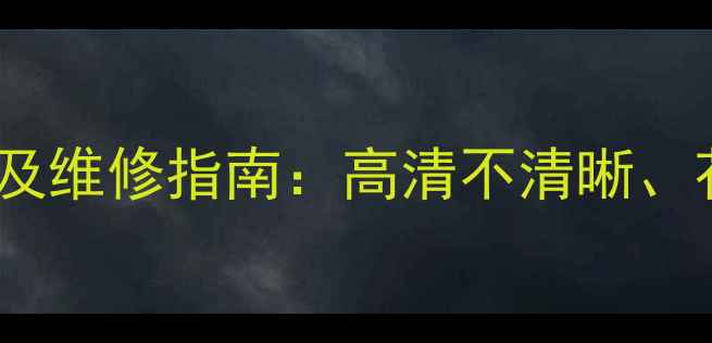 图片 海信液晶电视常见故障及维修指南：高清不清晰、花屏、自动关机等通病2