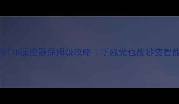 图片 海信电视TF2511H遥控器保姆级攻略｜手残党也能秒变智能家居达人！