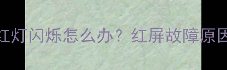图片 海信电视开机红灯闪烁怎么办？红屏故障原因及解决方法全