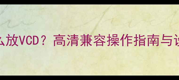 图片 海信电视怎么放VCD？高清兼容操作指南与设备升级方案