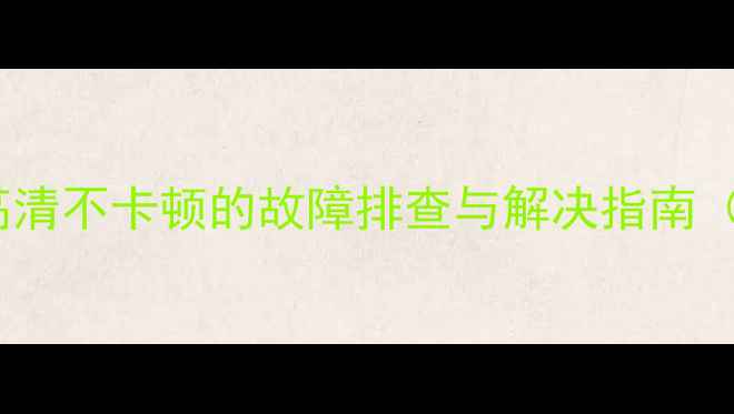 图片 海信电视数字信号高清不卡顿的故障排查与解决指南（附高清设置教程）2