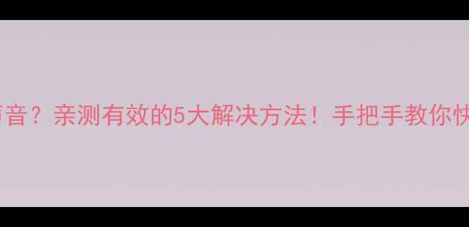 图片 海信电视没声音？亲测有效的5大解决方法！手把手教你快速恢复音量1