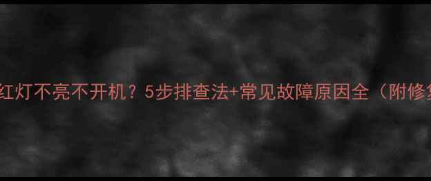 图片 海信电视红灯不亮不开机？5步排查法+常见故障原因全（附修复技巧）2