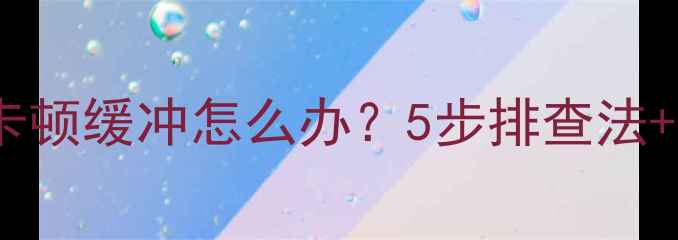 图片 海信电视频繁卡顿缓冲怎么办？5步排查法+专业维修指南1
