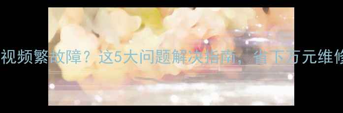 图片 海信电视频繁故障？这5大问题解决指南，省下万元维修费！1