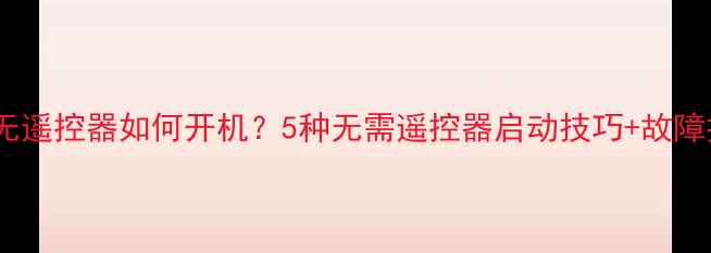 图片 海信空调无遥控器如何开机？5种无需遥控器启动技巧+故障排查指南1