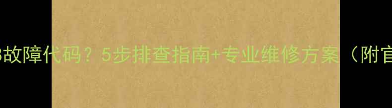 图片 海信空调显示18故障代码？5步排查指南+专业维修方案（附官方手册链接）1