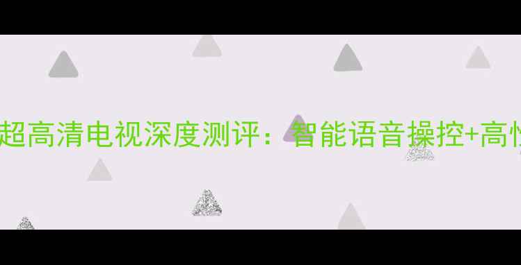 图片 海尔21ta1-t4K超高清电视深度测评：智能语音操控+高性价比首选方案