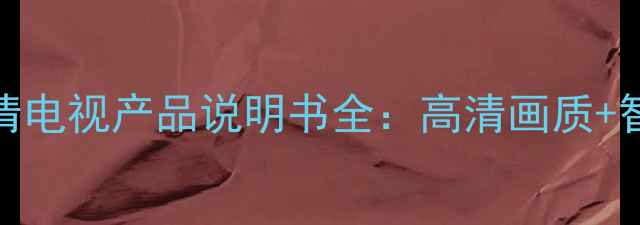 图片 海尔25T5DT4K超清电视产品说明书全：高清画质+智能功能使用指南