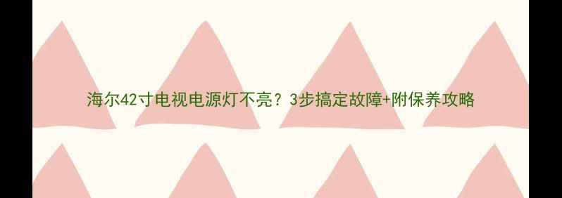 图片 海尔42寸电视电源灯不亮？3步搞定故障+附保养攻略
