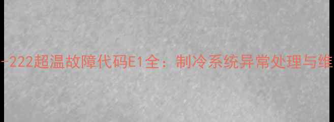 图片 海尔BCD-222超温故障代码E1全：制冷系统异常处理与维修指南1