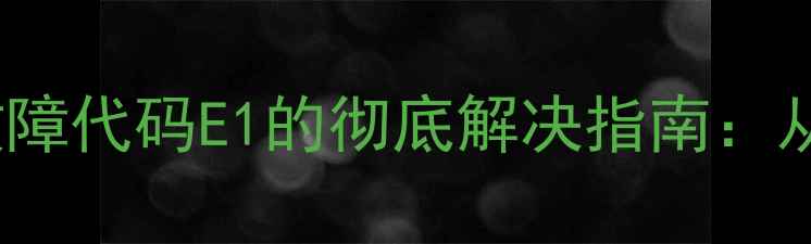 图片 海尔KFR-68GW空调故障代码E1的彻底解决指南：从排查到修复全流程2