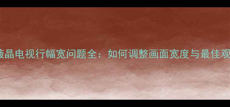 图片 海尔L32l液晶电视行幅宽问题全：如何调整画面宽度与最佳观看距离？1
