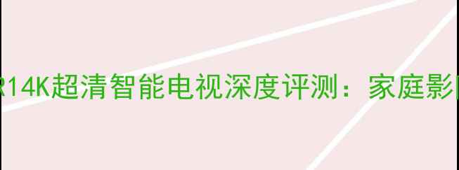 图片 海尔L40R14K超清智能电视深度评测：家庭影院新标杆