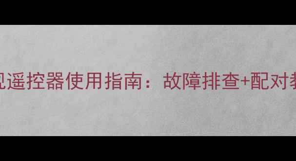 图片 海尔LE32Z300电视遥控器使用指南：故障排查+配对教程+常见问题全1