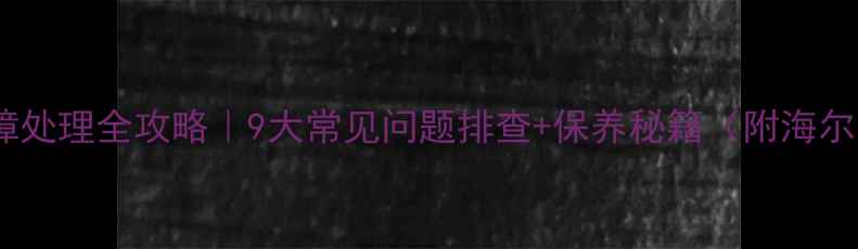 图片 海尔冰箱故障处理全攻略｜9大常见问题排查+保养秘籍（附海尔售后电话）2