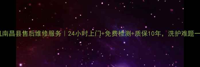 图片 海尔洗衣机南昌县售后维修服务｜24小时上门+免费检测+质保10年，洗护难题一键解决！2