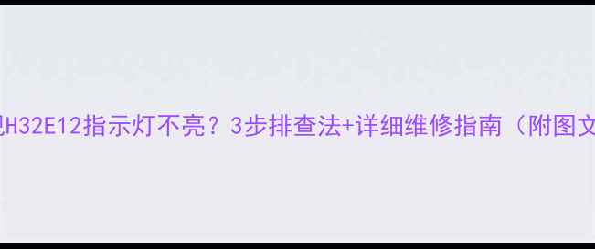 图片 海尔电视H32E12指示灯不亮？3步排查法+详细维修指南（附图文教程）2