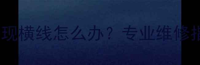 图片 海尔电视屏幕出现横线怎么办？专业维修指南与自检技巧1