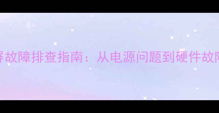 图片 海尔电视频繁黑屏故障排查指南：从电源问题到硬件故障的全面解决方案