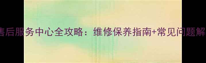 图片 海尔科龙24小时售后服务中心全攻略：维修保养指南+常见问题解答+服务承诺公示