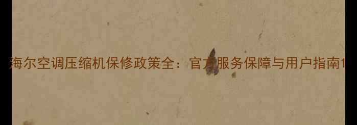 图片 海尔空调压缩机保修政策全：官方服务保障与用户指南1