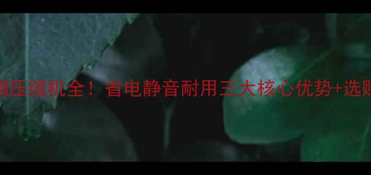 图片 海尔空调压缩机全！省电静音耐用三大核心优势+选购指南💡