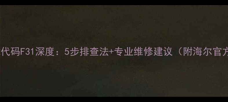 图片 海尔空调故障代码F31深度：5步排查法+专业维修建议（附海尔官方处理流程）1