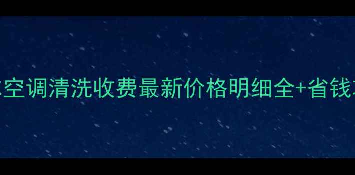 图片 海尔空调清洗收费最新价格明细全+省钱攻略