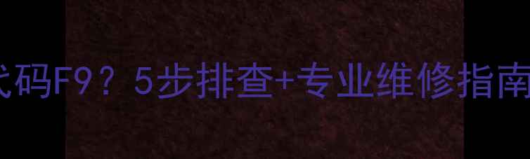 图片 海尔风管机故障代码F9？5步排查+专业维修指南（附真实案例）1