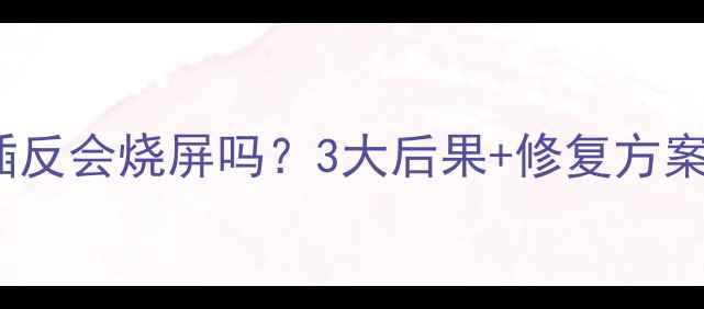 图片 液晶电视HDMI接口插反会烧屏吗？3大后果+修复方案一篇说清！🔧⚠️2