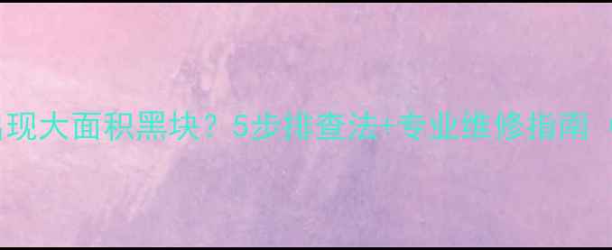 图片 液晶电视中间出现大面积黑块？5步排查法+专业维修指南（附高清图解）1