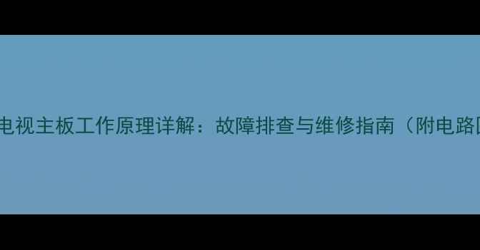 图片 液晶电视主板工作原理详解：故障排查与维修指南（附电路图）1