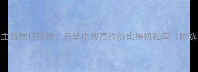 图片 液晶电视主板损坏别慌！乐华电视高性价比换机指南（附选购攻略）