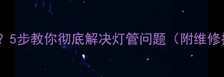 图片 液晶电视亮度低？5步教你彻底解决灯管问题（附维修技巧+保养指南）