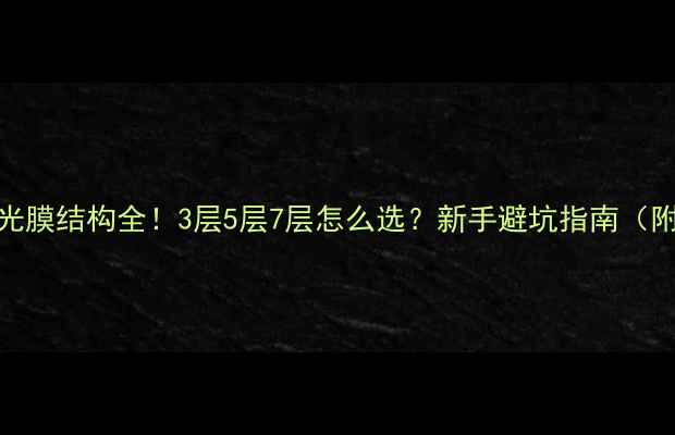 图片 液晶电视偏光膜结构全！3层5层7层怎么选？新手避坑指南（附选购清单）