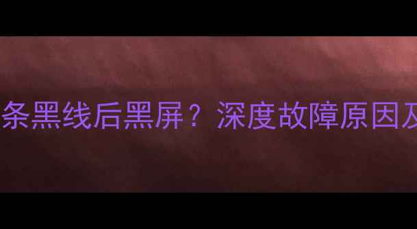 图片 液晶电视出现一条黑线后黑屏？深度故障原因及专业维修方案1