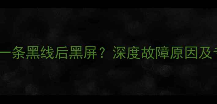 图片 液晶电视出现一条黑线后黑屏？深度故障原因及专业维修方案2