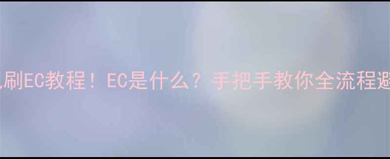 图片 液晶电视刷EC教程！EC是什么？手把手教你全流程避坑指南1