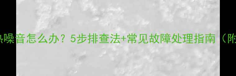 图片 液晶电视发热噪音怎么办？5步排查法+常见故障处理指南（附维修视频）2