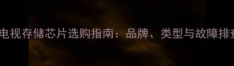 图片 液晶电视存储芯片选购指南：品牌、类型与故障排查全1