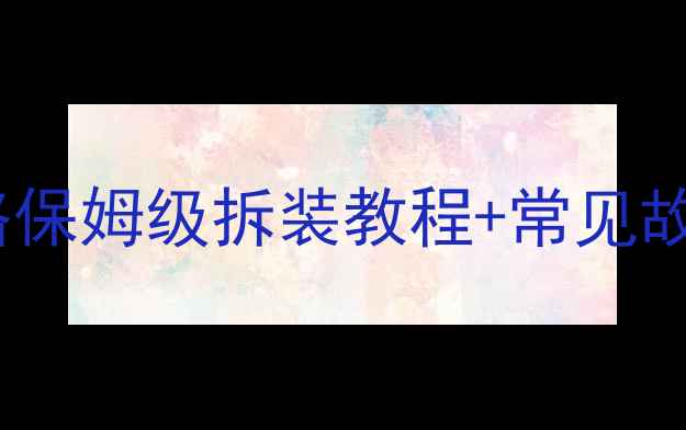 图片 液晶电视屏线维修全攻略保姆级拆装教程+常见故障处理（附工具清单）2