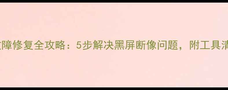 图片 液晶电视排线故障修复全攻略：5步解决黑屏断像问题，附工具清单与注意事项1