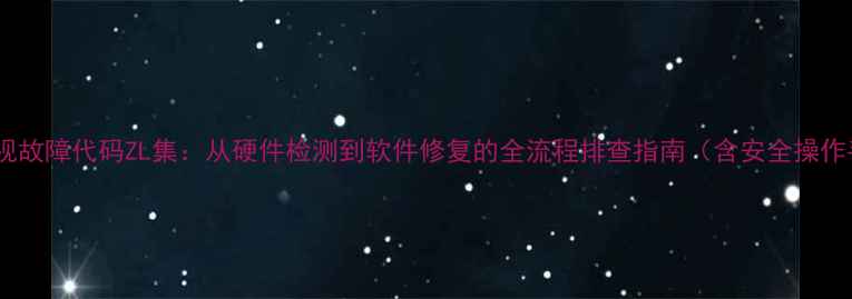 图片 液晶电视故障代码ZL集：从硬件检测到软件修复的全流程排查指南（含安全操作手册）1