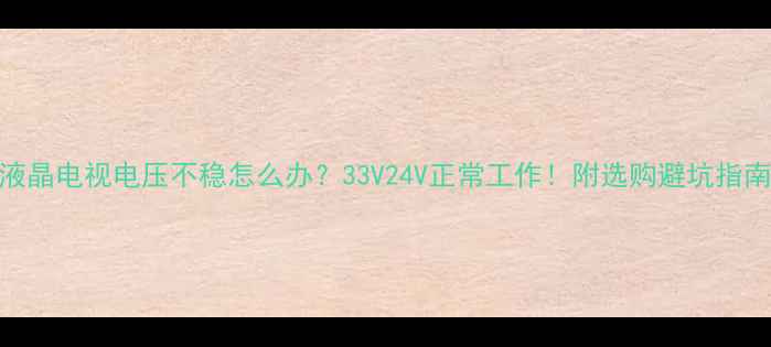 图片 液晶电视电压不稳怎么办？33V24V正常工作！附选购避坑指南