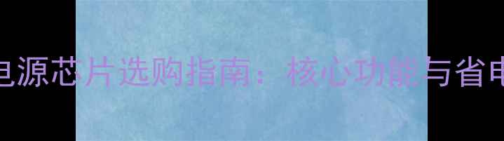 图片 液晶电视电源芯片选购指南：核心功能与省电维修秘籍