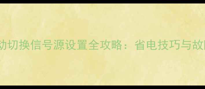 图片 液晶电视自动切换信号源设置全攻略：省电技巧与故障排查指南1