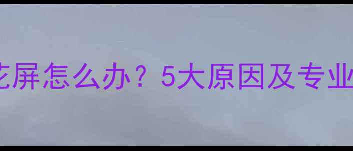 图片 液晶电视花屏怎么办？5大原因及专业维修指南1